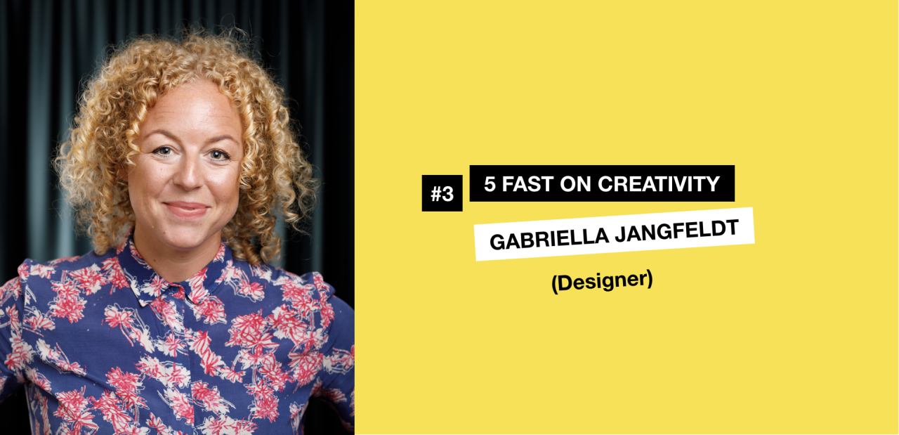 5 fast on creativity #3                   Gabriella Jangfeldt 