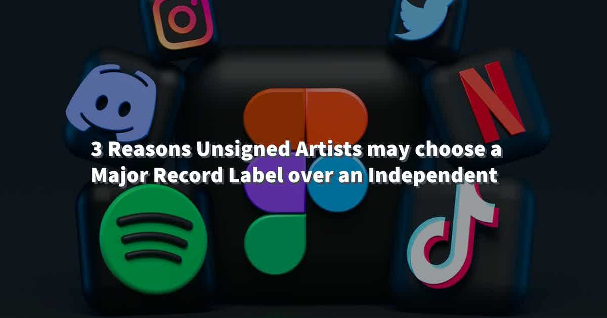 3 Reasons Unsigned Artists may choose a Major Record Label over an