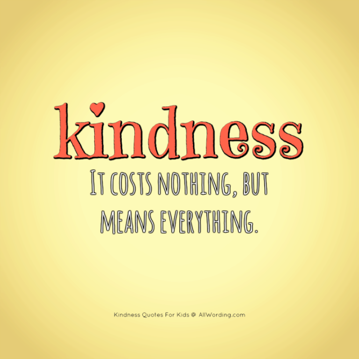 "KINDNESS. It costs nothing, but means everything."​ 