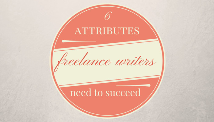 Want to be a Freelance Writing Success? Develop These 6 Attributes