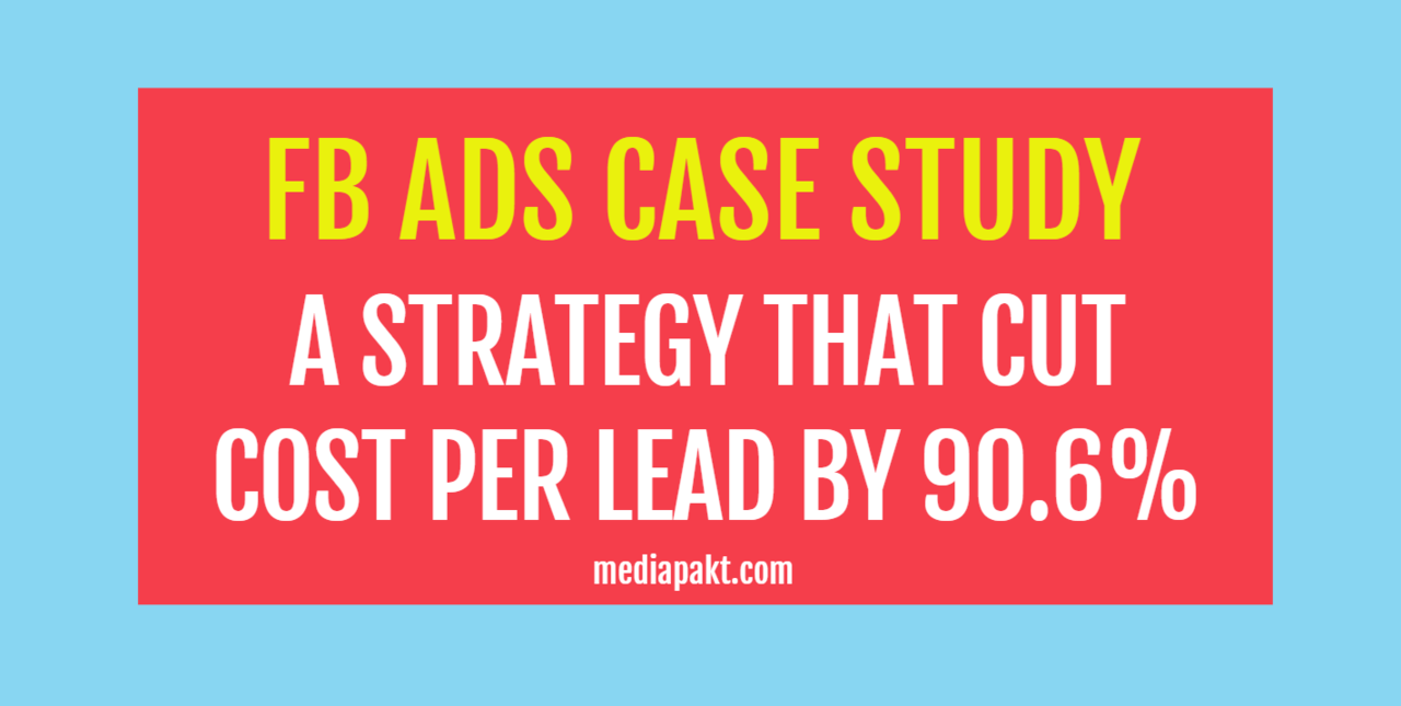 [FB Ads Case Study] A Strategy That Cut Cost-Per-Lead by 90.6% And Increased CTR 9.3x