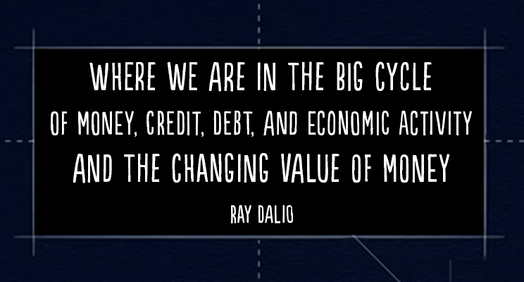 Where We Are in the Big Cycle of Money, Credit, Debt, and Economic Activity and the Changing Value of Money