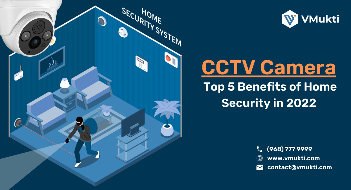 CCTV Camera- Top 5 Benefits of Home Security in 2022