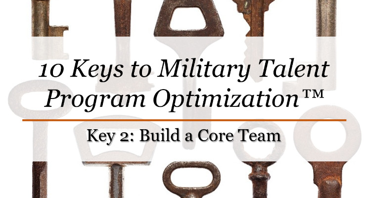 10 Keys to Military Talent Program Optimization™: Key 2 - Build a Core Team