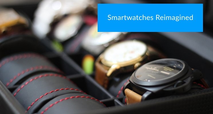 Smartwatches Reimagined