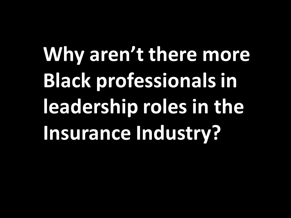Part I of II: Why aren't there more Black Professionals in leadership roles in the Insurance Industry? 