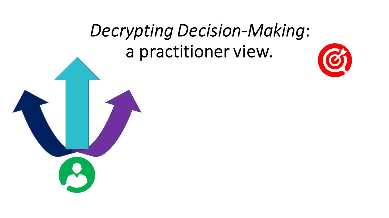 Decrypting Decision-Making: a practitioner's view. 