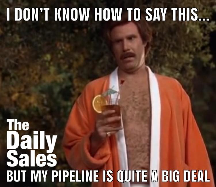 I don't know how to put this, but your Pipeline is kind of a BIG DEAL!