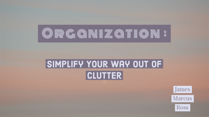 Organization :Simplify Your Way Out Of Clutter