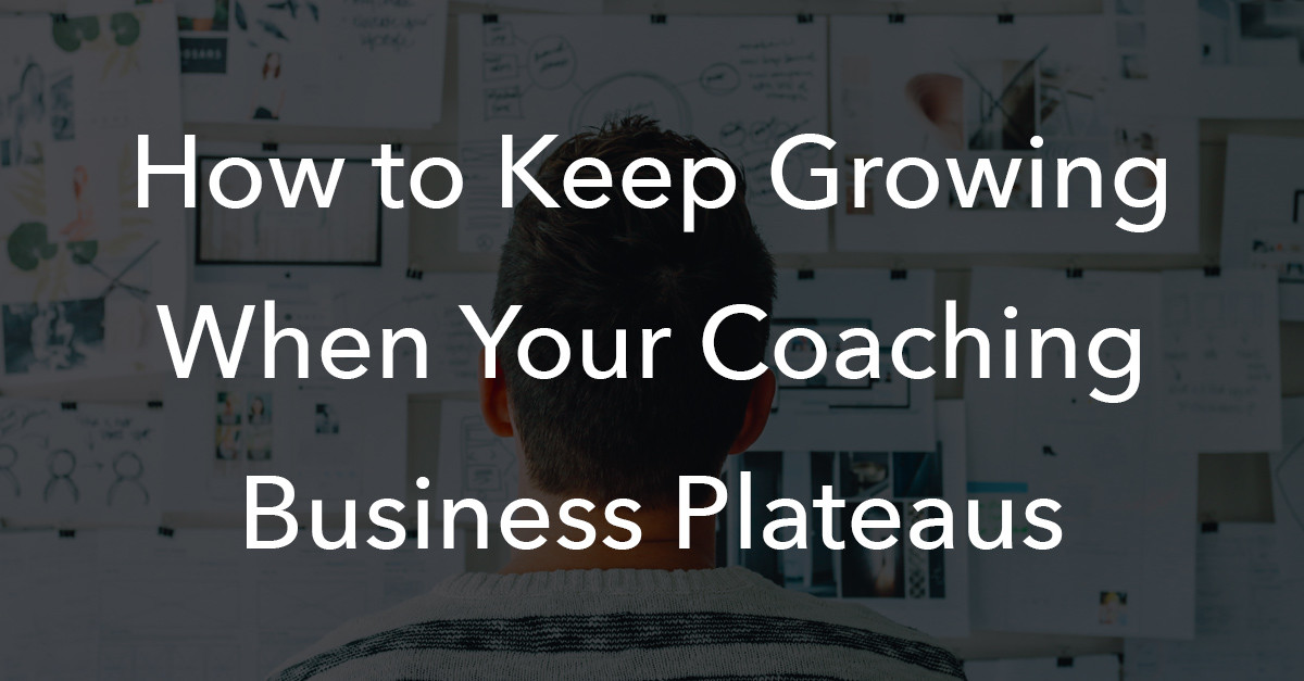 How to Keep Growing When Your Coaching Business Plateaus