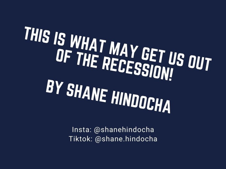 ARTICLE 6: This is what may get us out of the recession! by Shane Hindocha