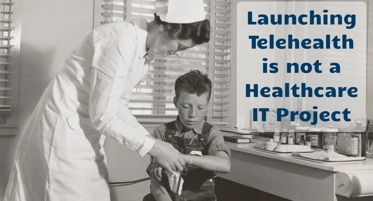 Launching Telehealth is Not a Health IT Project (Misconception #1) 