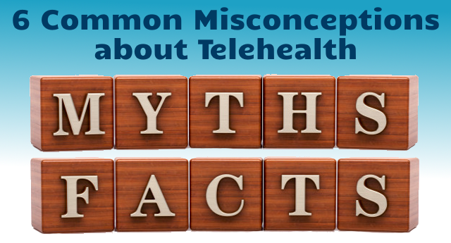 6 Misconceptions about Telehealth