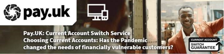 CHOOSING CURRENT ACCOUNTS: HAS THE PANDEMIC CHANGED THE NEEDS OF FINANCIALLY VULNERABLE CUSTOMERS? 