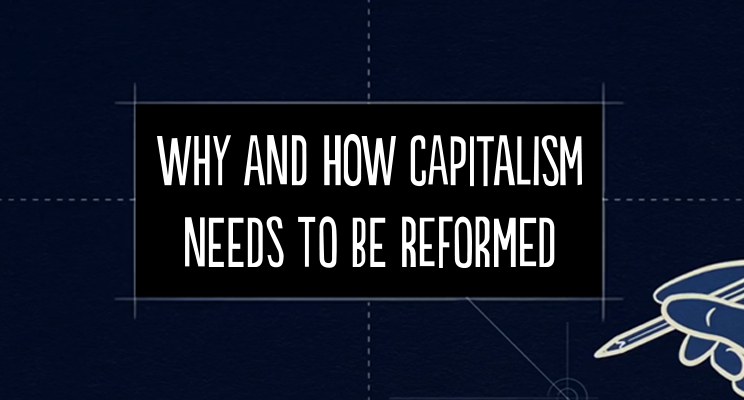 Why and How Capitalism Needs to Be Reformed (Part 1)