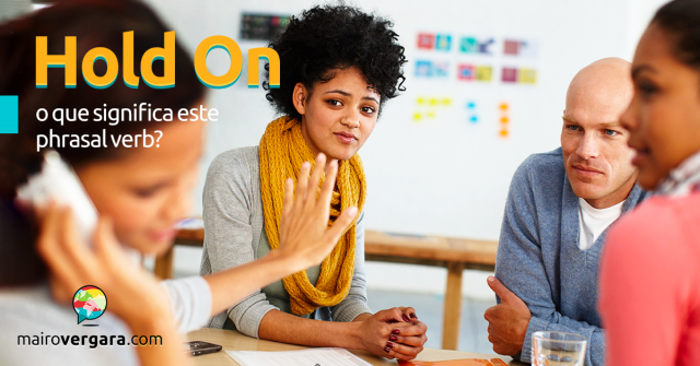 Hold On O Que Significa Este Phrasal Verb? Hold On O Que Significa Este Phrasal Verb?