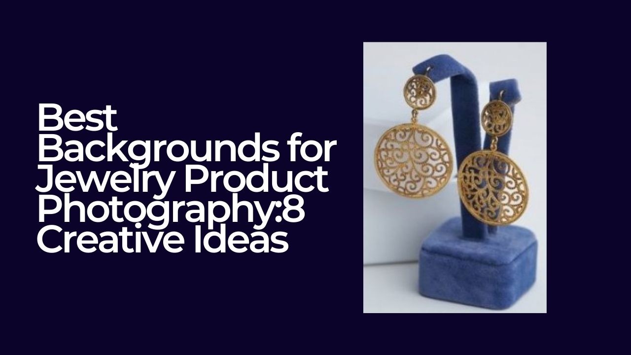 Best Backgrounds for Jewelry Product Photography:8 Creative Ideas