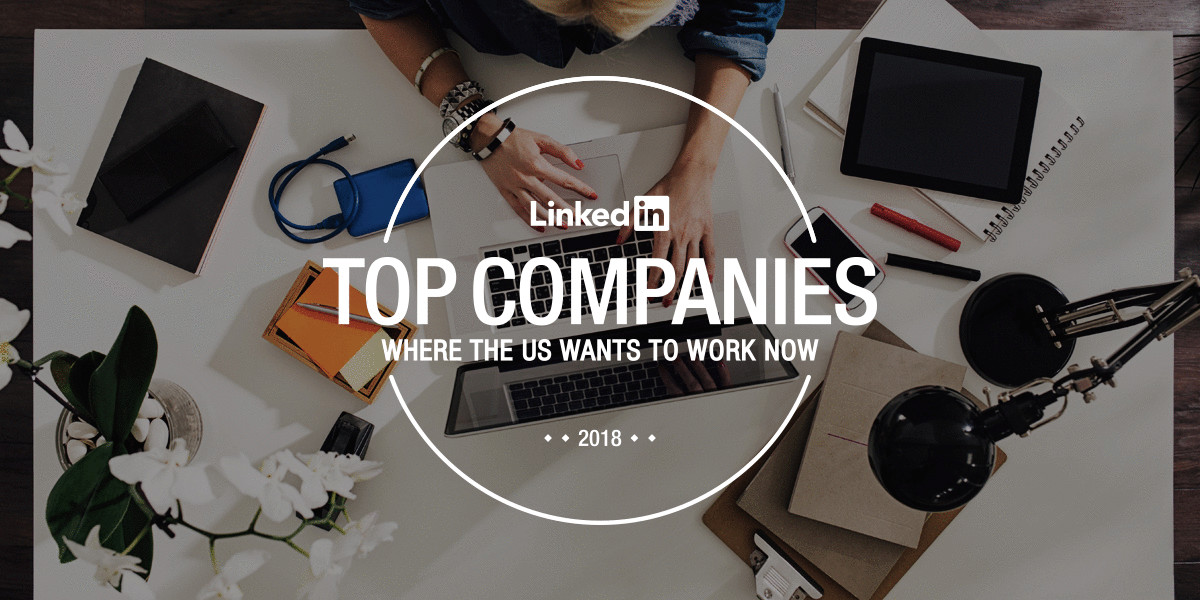 LinkedIn Top Companies 2018: Where the U.S. wants to work now