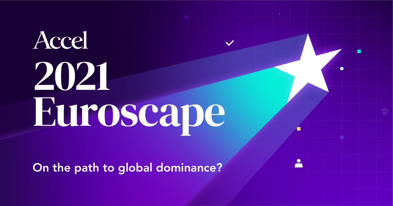 Accel 2021 Euroscape: On the path to global dominance?