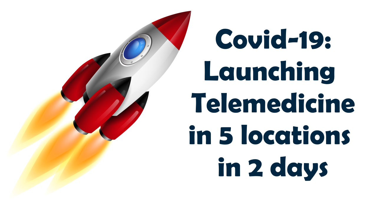 Covid-19: Launching Telehealth in 5 locations in 2 days