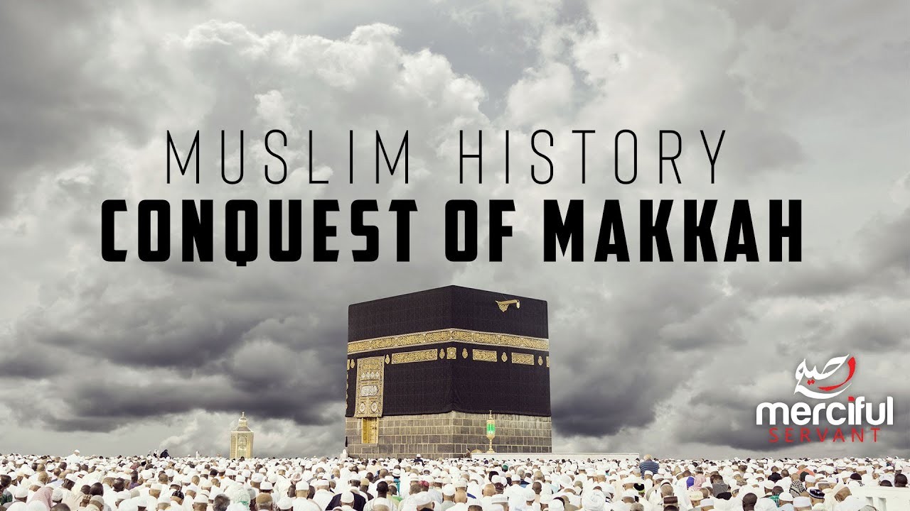 Conquest of Makkah - An Unbelievable Example of Forgiveness in the ...