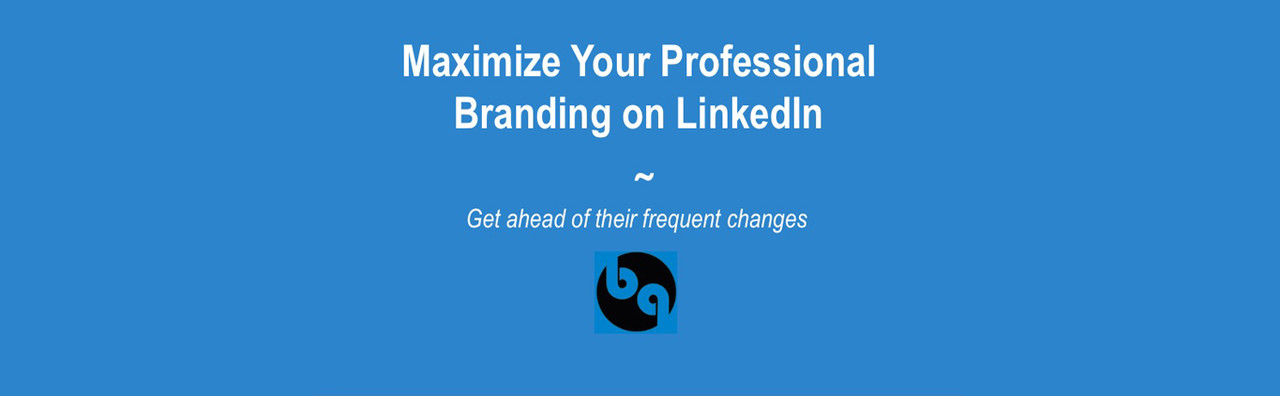 12 Tips for Maximizing Your LinkedIn™ Professional Branding You Need to Know Now