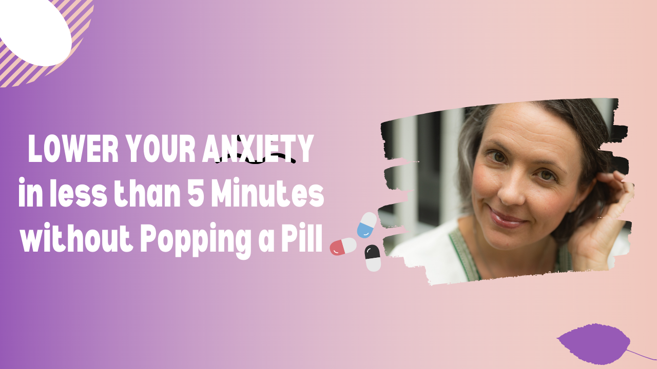 How to lower your anxiety in less than 5 minutes without popping a pill.