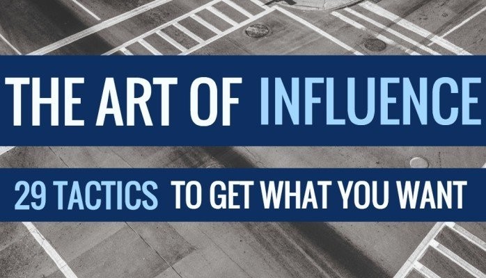 The Art of Influencing: 29 Tactics to Get What You Want From Others
