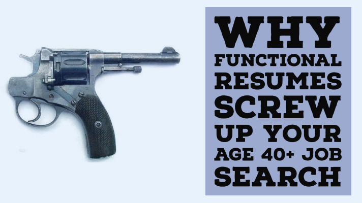 Why Functional Resumes Screw Up Your Age 40+ Job Search