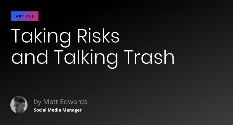Taking Risks and Talking Trash: The case for not playing it safe