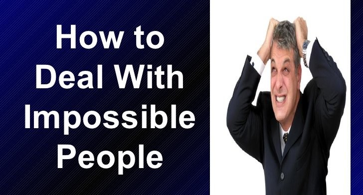How to Work With Impossible and Unreasonable People?