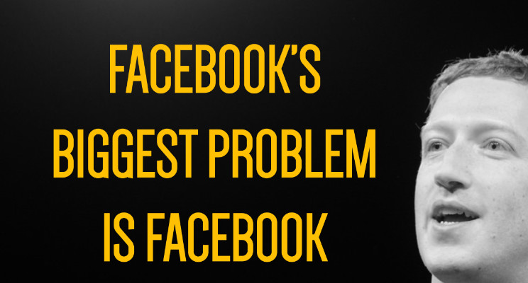 Facebook’s biggest problem isn’t ethics, hate or fake news. It’s Facebook.