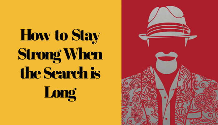 How to Stay Strong When the Search is Long