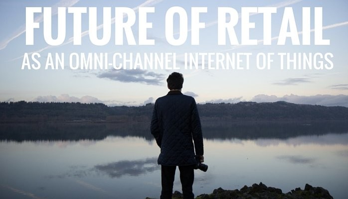 Future of Retail as an Omni-Channel 'Internet of Things'​