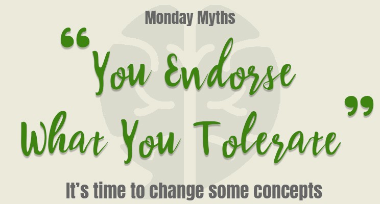 Monday Myth  #13: “I endorse what I tolerate.”
