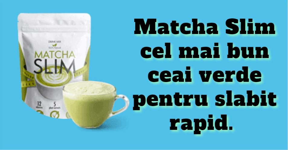 Matcha Slim cel mai bun ceai verde pentru slabit rapid.