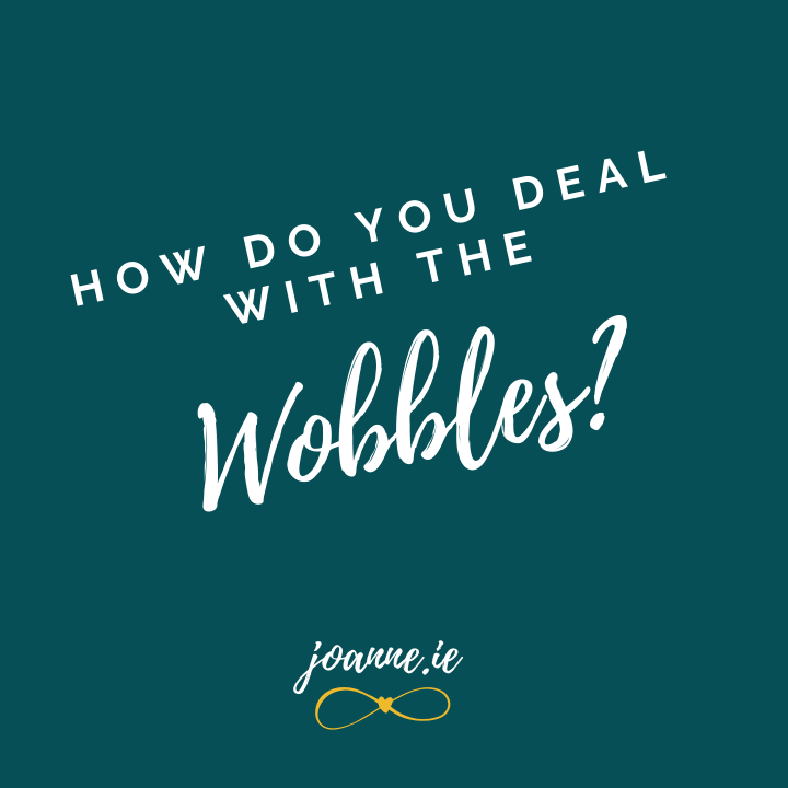 How do you deal with the wobbles?