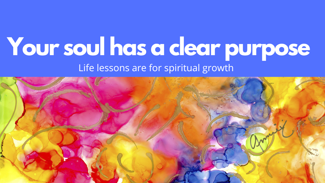 Your Soul Has a Clear Purpose: Life Lessons are for Spiritual Growth