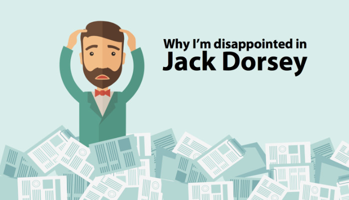 Why I'm disappointed in Jack Dorsey