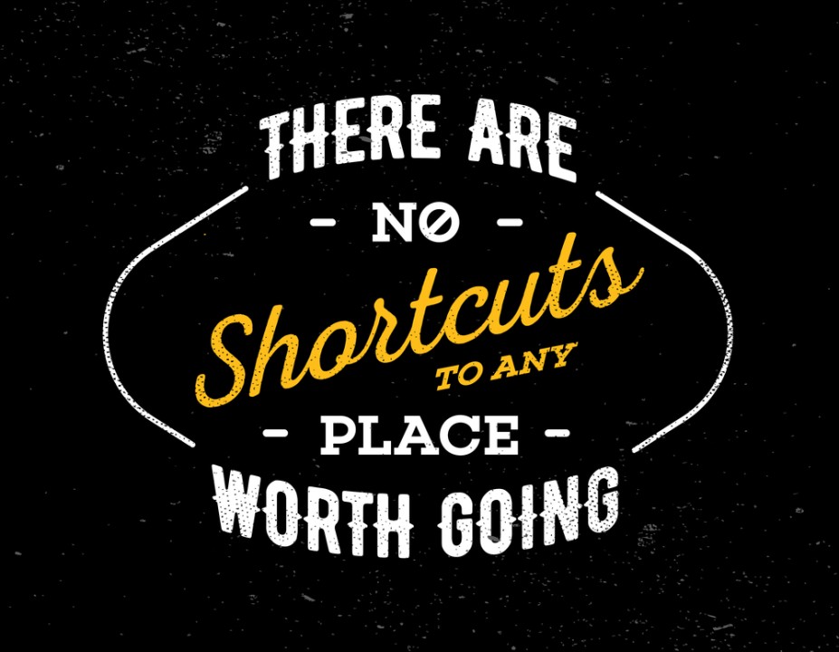 No Shortcuts to Any Place Worth Going