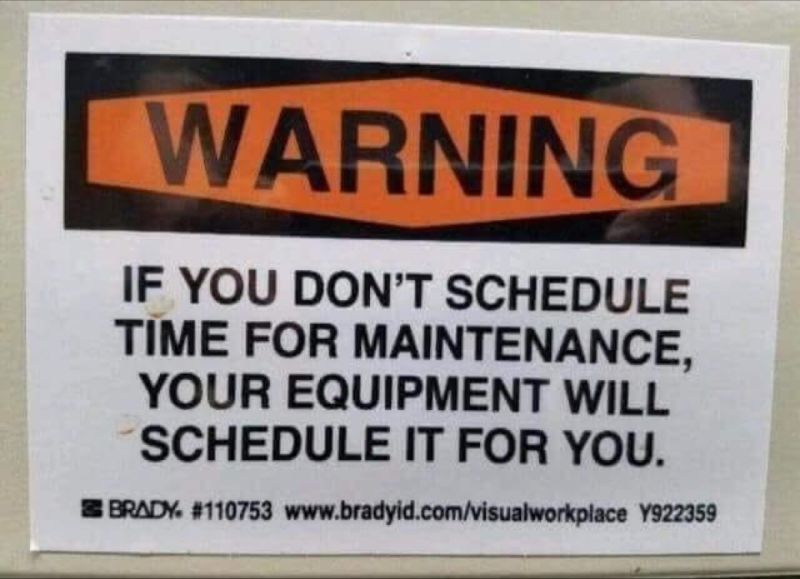 Warning: if you don't schedule time for maintenance, your equipment will schedule it for you