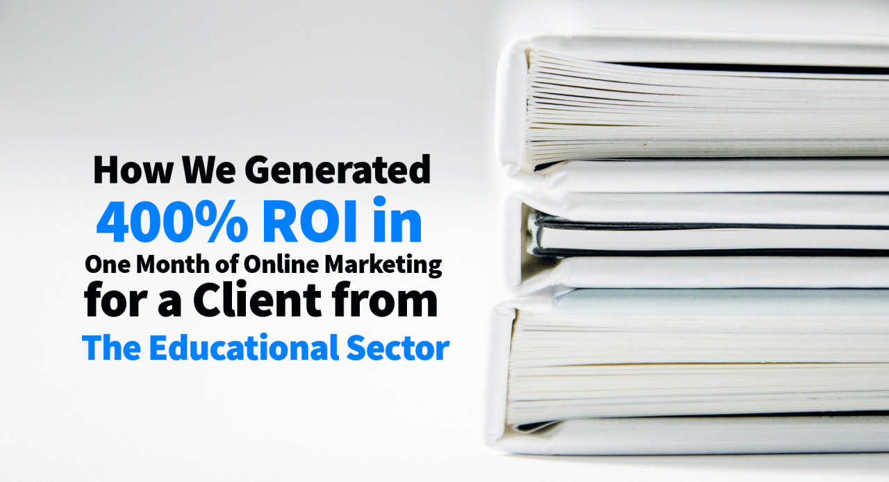 [Case Study] How We Generated 400% ROI in One Month of Online Marketing for a Client from the Educational Sector