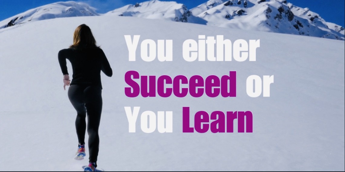 You will either SUCCEED or LEARN
