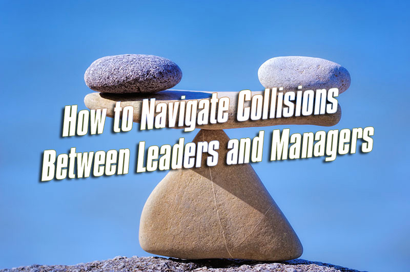 How to Navigate Collisions Between Leaders and Managers