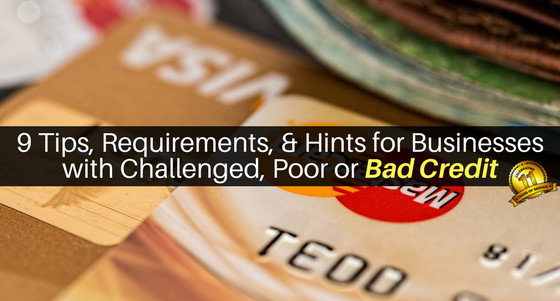 9 Tips, Requirements, & Hints for Businesses with Challenged, Poor or Bad Credit