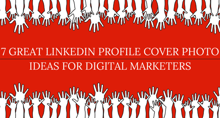 7 Great LinkedIn Profile Cover Photo Ideas for Digital Marketers