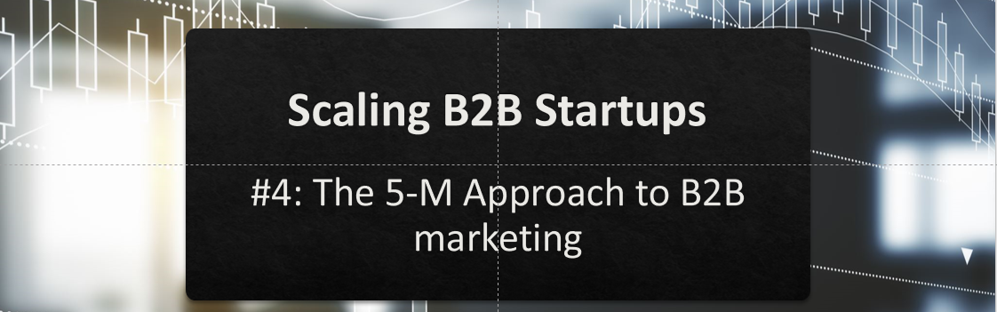 Scaling B2B Startups #4: The 5-M Approach to B2B marketing 