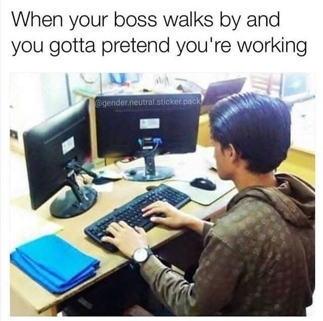 Stop changing the way you work when your boss walks in...