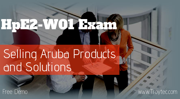 HpE2 W01 Exam Selling Aruba Products and Solutions HpE2 W01 Exam Selling Aruba Products and Solutions