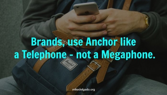 Brands, Use Anchor like a Telephone – Not a Megaphone